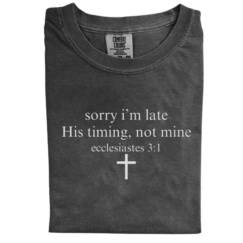 Sorry I’m Late His Timing Not Mine T-shirt