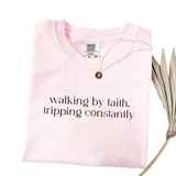 Walking by Faith, Tripping Constantly – Funny Christian T-Shirt